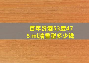 百年汾酒53度475 ml清香型多少钱